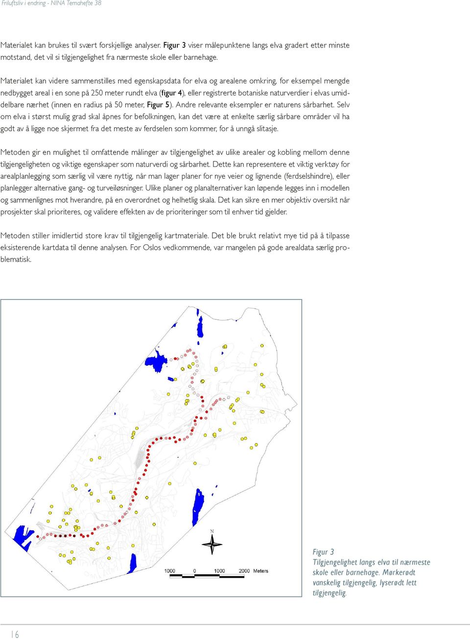 naturverdier i elvas umiddelbare nærhet (innen en radius på 50 meter, Figur 5). Andre relevante eksempler er naturens sårbarhet.