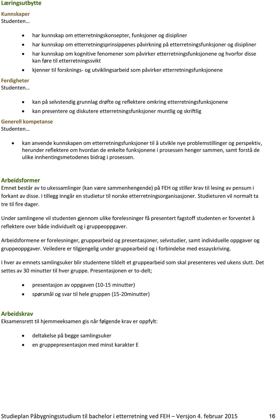 utviklingsarbeid som påvirker etterretningsfunksjonene kan på selvstendig grunnlag drøfte og reflektere omkring etterretningsfunksjonene kan presentere og diskutere etterretningsfunksjoner muntlig og