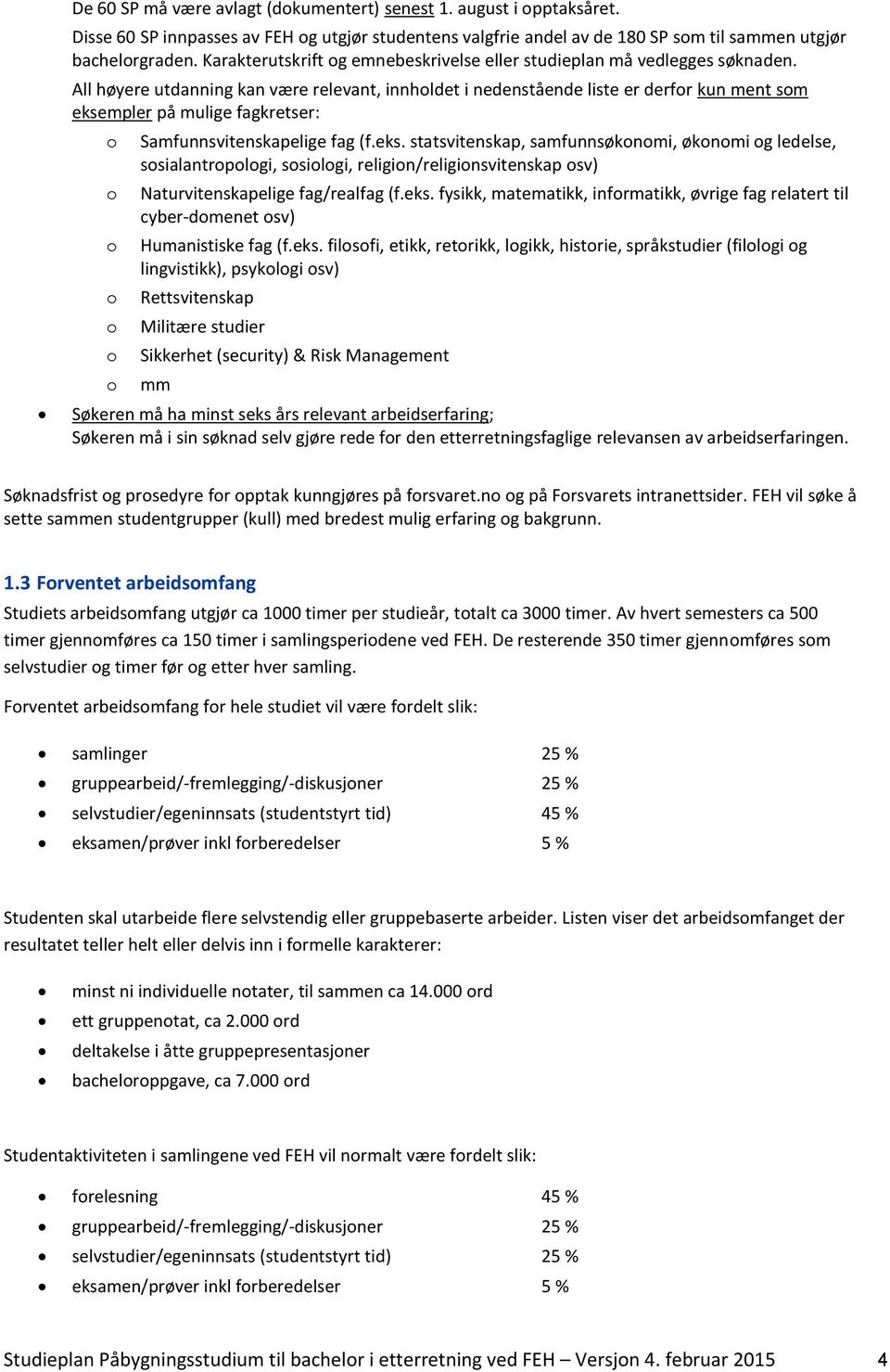 All høyere utdanning kan være relevant, innholdet i nedenstående liste er derfor kun ment som ekse