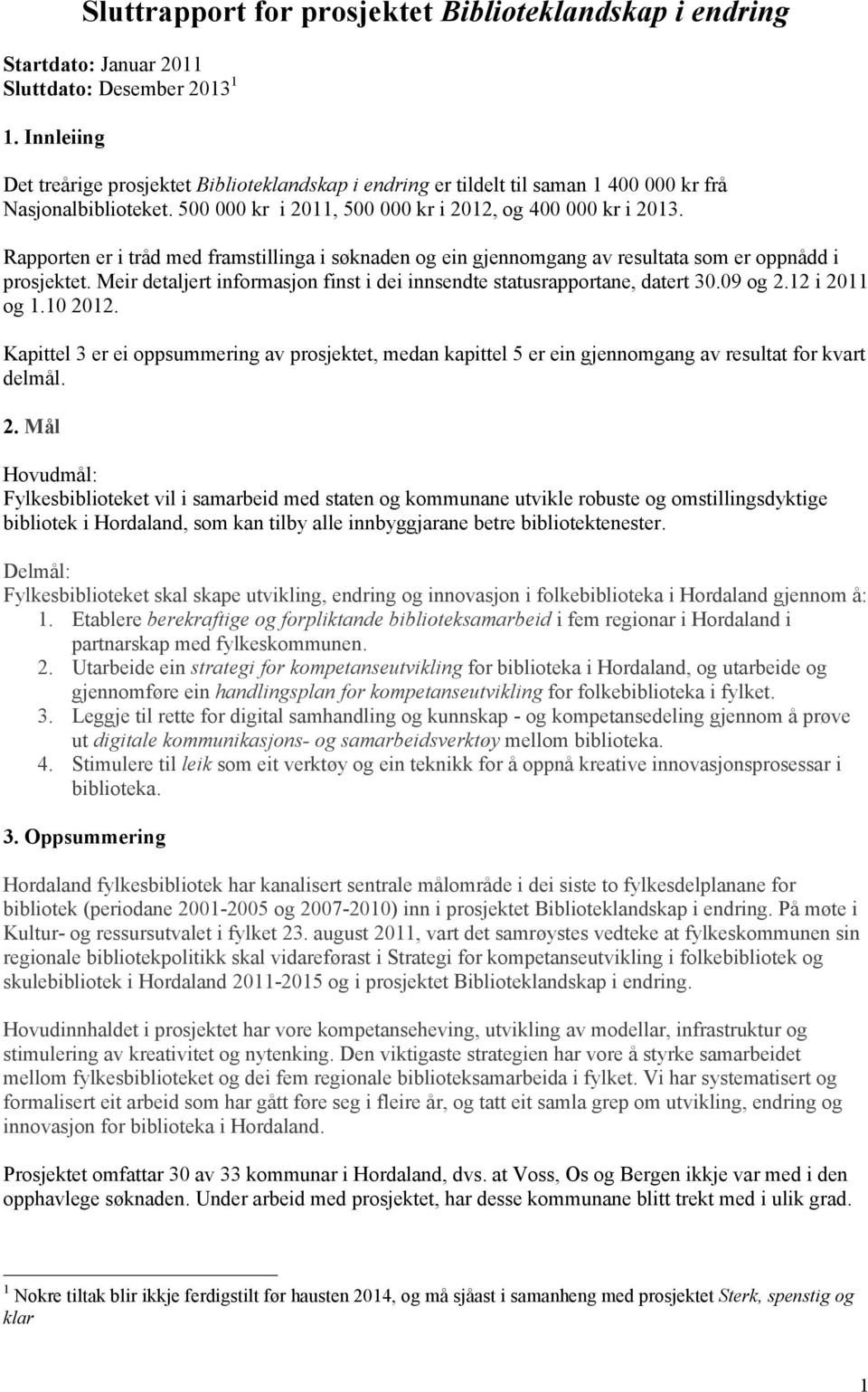 Rapporten er i tråd med framstillinga i søknaden og ein gjennomgang av resultata som er oppnådd i prosjektet. Meir detaljert informasjon finst i dei innsendte statusrapportane, datert 30.09 og 2.