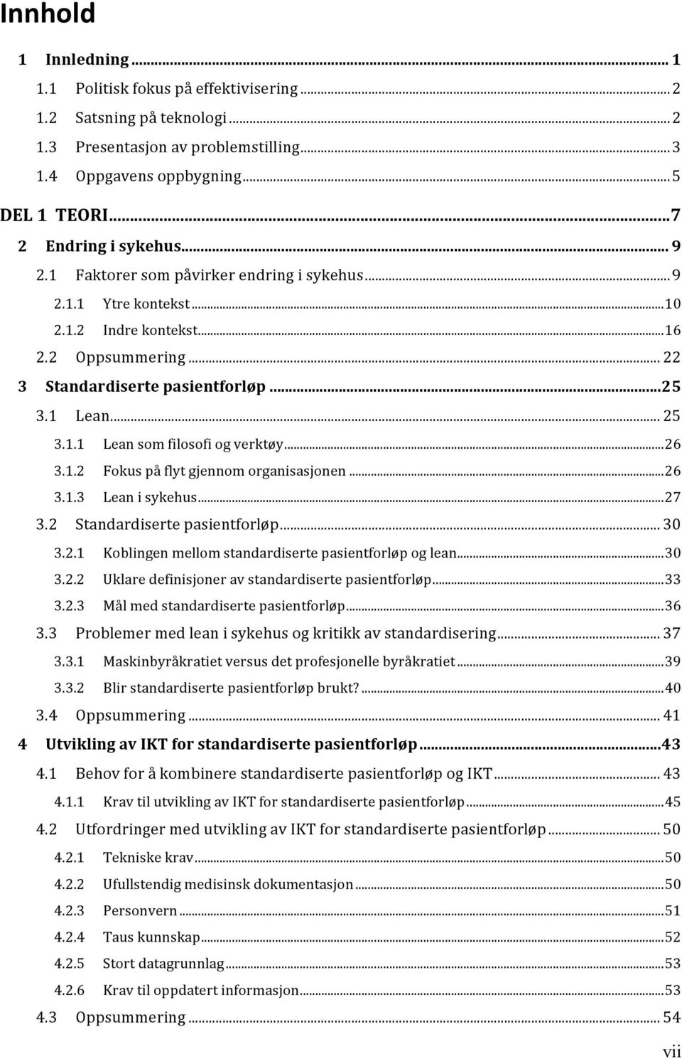 Standardiserte)pasientforløp)...)25! 3.1! Lean!...!25! 3.1.1! Lean!som!filosofi!og!verktøy!...!26! 3.1.2! Fokus!på!flyt!gjennom!organisasjonen!...!26! 3.1.3! Lean!i!sykehus!...!27! 3.2! Standardiserte!