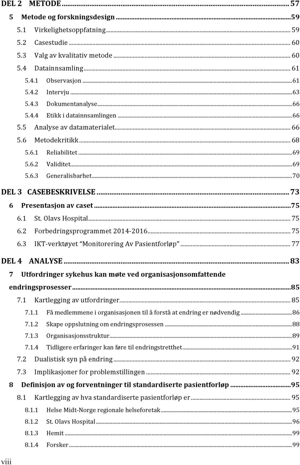 ...!69! 5.6.3! Generalisbarhet!...!70! DEL)3)))CASEBESKRIVELSE)...)73! 6! Presentasjon)av)caset)...)75! 6.1! St.!Olavs!Hospital!...!75! 6.2! Forbedringsprogrammet!2014Y2016!...!75! 6.3! IKTYverktøyet!