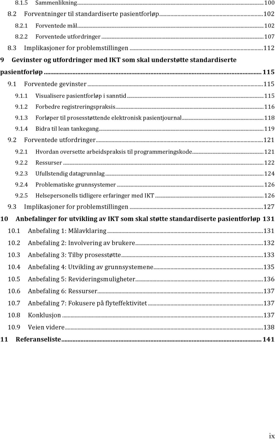 registreringspraksis!...!116! 9.1.3! Forløper!til!prosesstøttende!elektronisk!pasientjournal!...!118! 9.1.4! Bidra!til!lean!tankegang!...!119! 9.2! Forventede!utfordringer!...!121! 9.2.1! Hvordan!