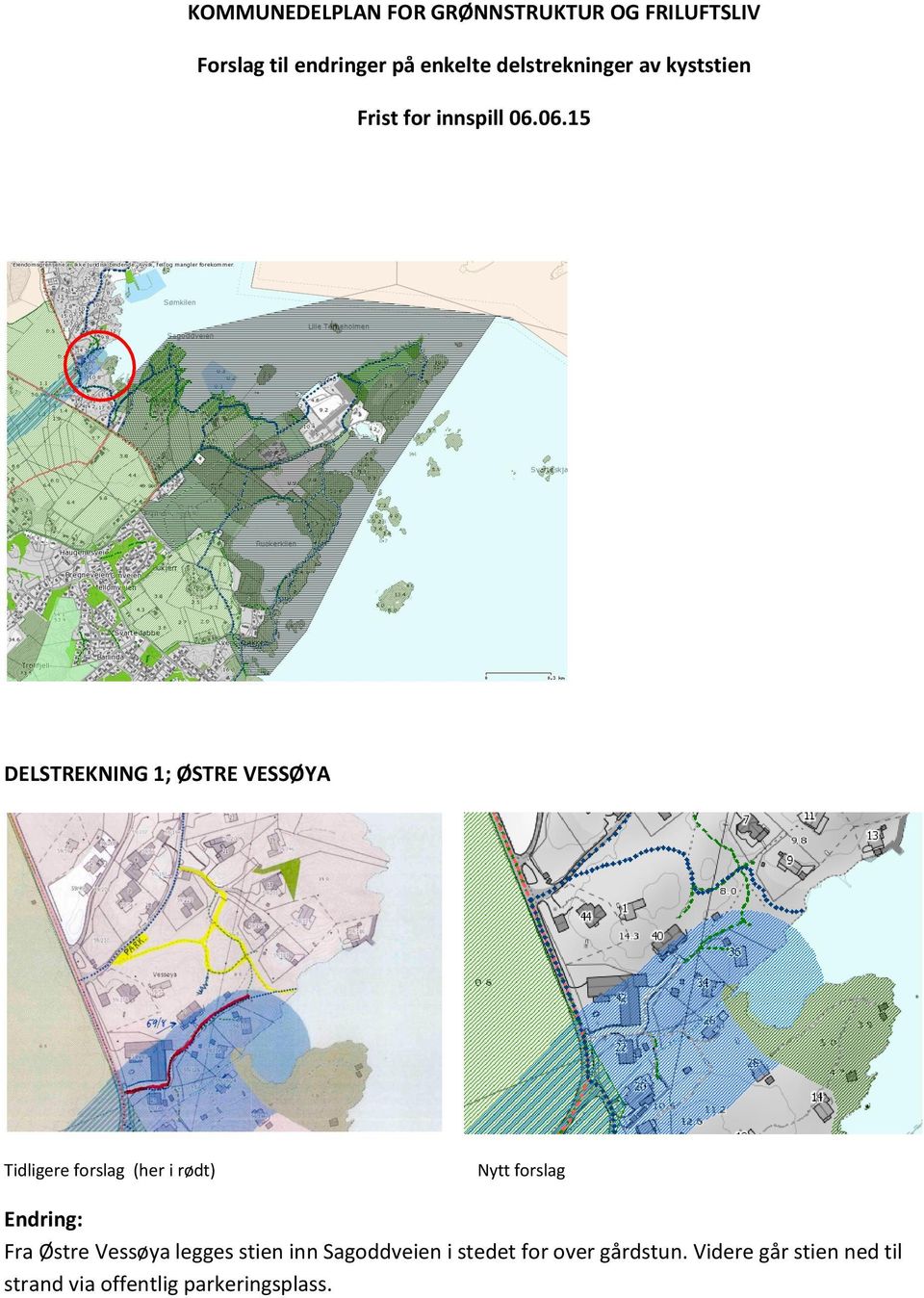 06.15 DELSTREKNING 1; ØSTRE VESSØYA (her i rødt) Fra Østre Vessøya legges stien