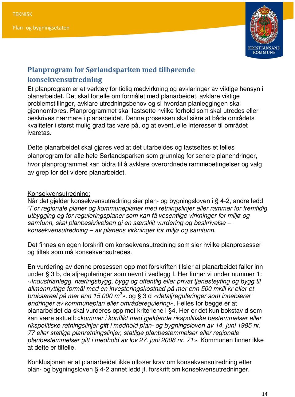 Planprogrammet skal fastsette hvilke forhold som skal utredes eller beskrives nærmere i planarbeidet.