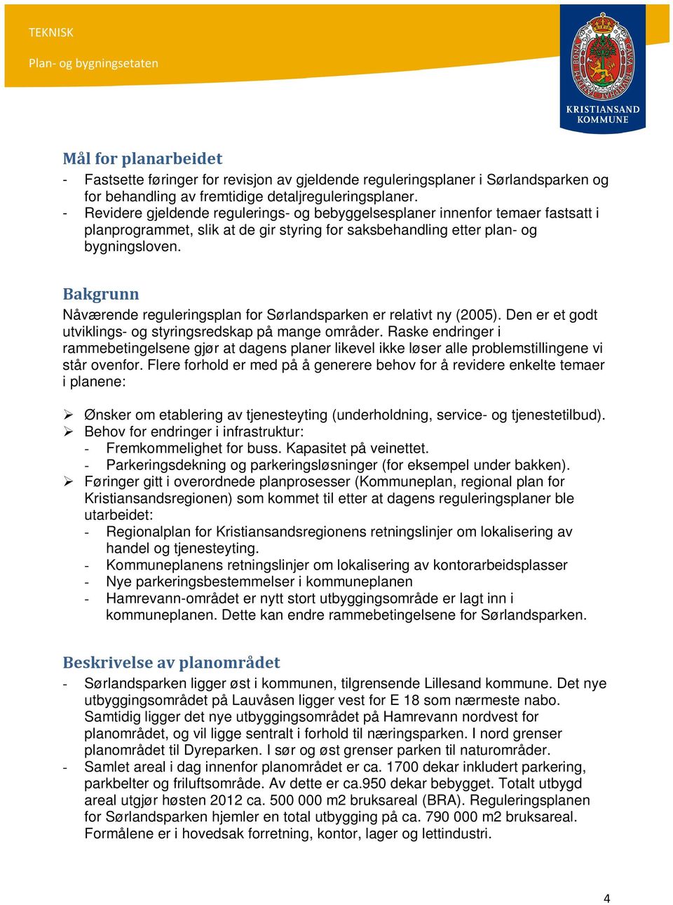 Bakgrunn Nåværende reguleringsplan for Sørlandsparken er relativt ny (2005). Den er et godt utviklings- og styringsredskap på mange områder.