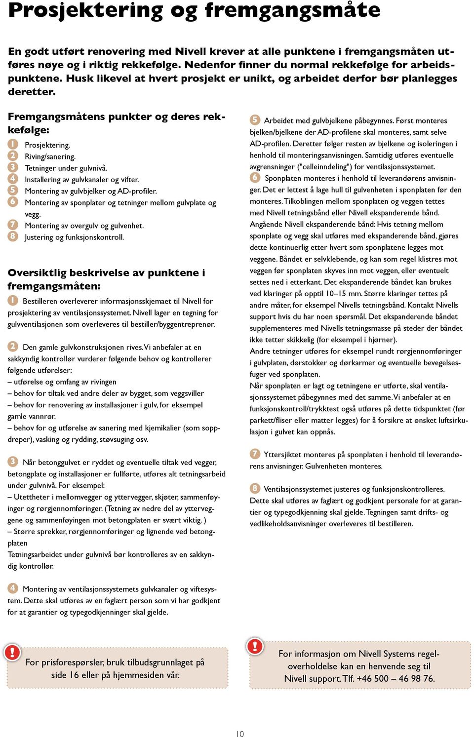 Fremgangsmåtens punkter og deres rekkefølge: 1 Prosjektering. 2 Riving/sanering. 3 Tetninger under gulvnivå. 4 Installering av gulvkanaler og vifter. 5 Montering av gulvbjelker og AD-profiler.