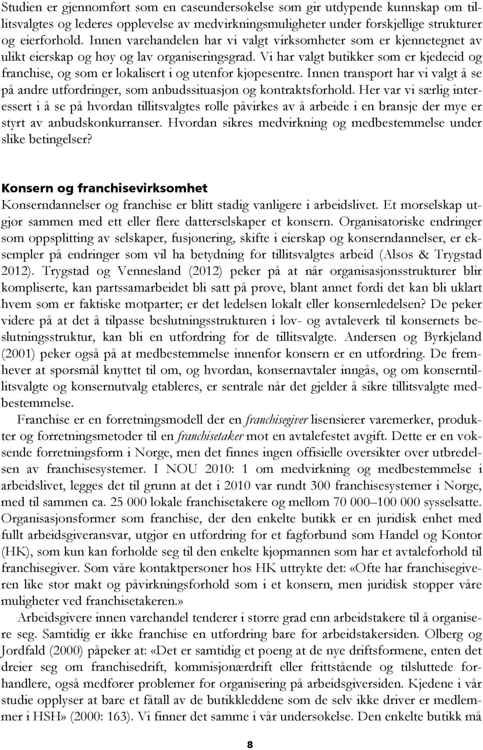 Vi har valgt butikker som er kjedeeid og franchise, og som er lokalisert i og utenfor kjøpesentre. Innen transport har vi valgt å se på andre utfordringer, som anbudssituasjon og kontraktsforhold.