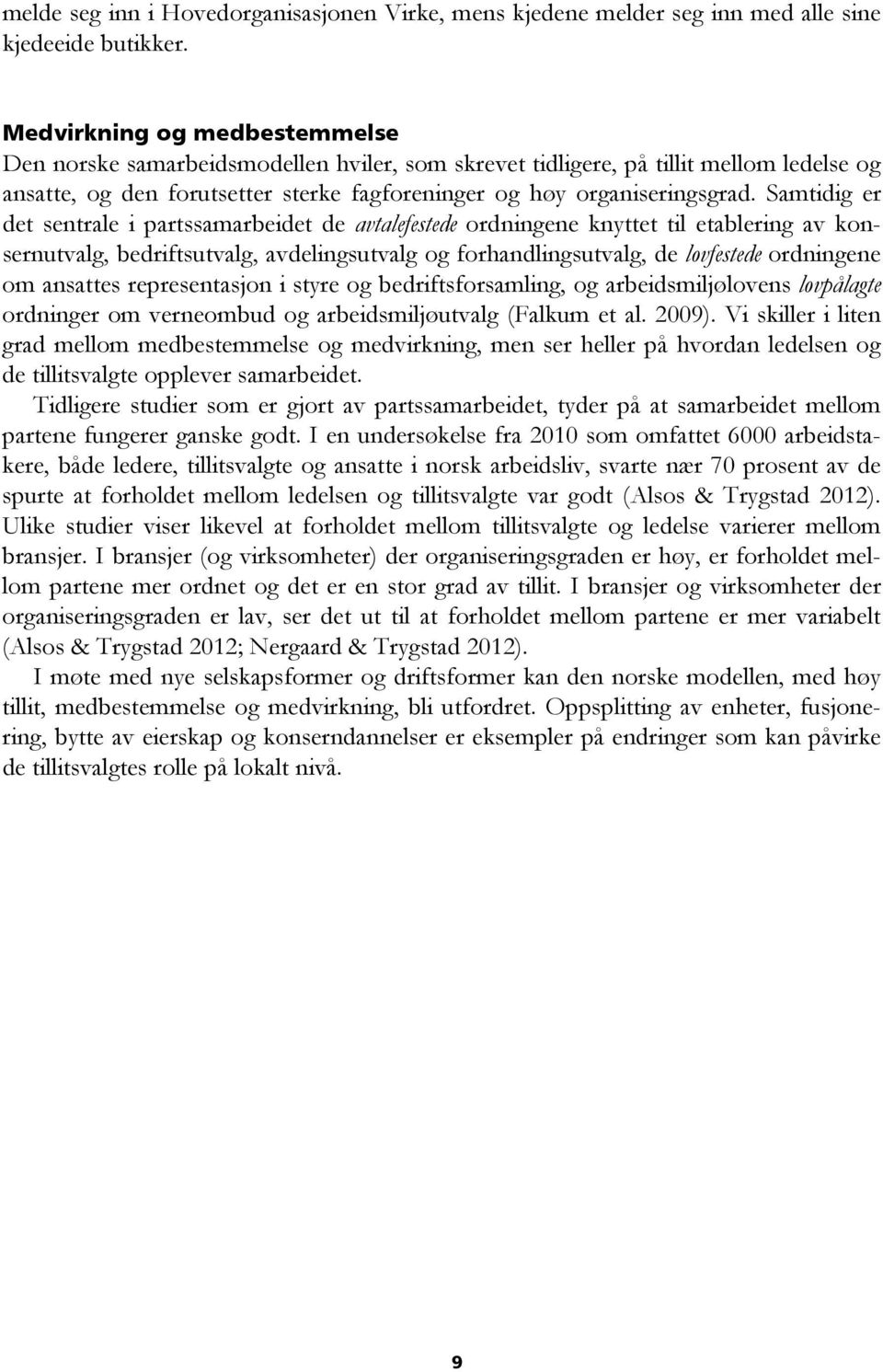 Samtidig er det sentrale i partssamarbeidet de avtalefestede ordningene knyttet til etablering av konsernutvalg, bedriftsutvalg, avdelingsutvalg og forhandlingsutvalg, de lovfestede ordningene om