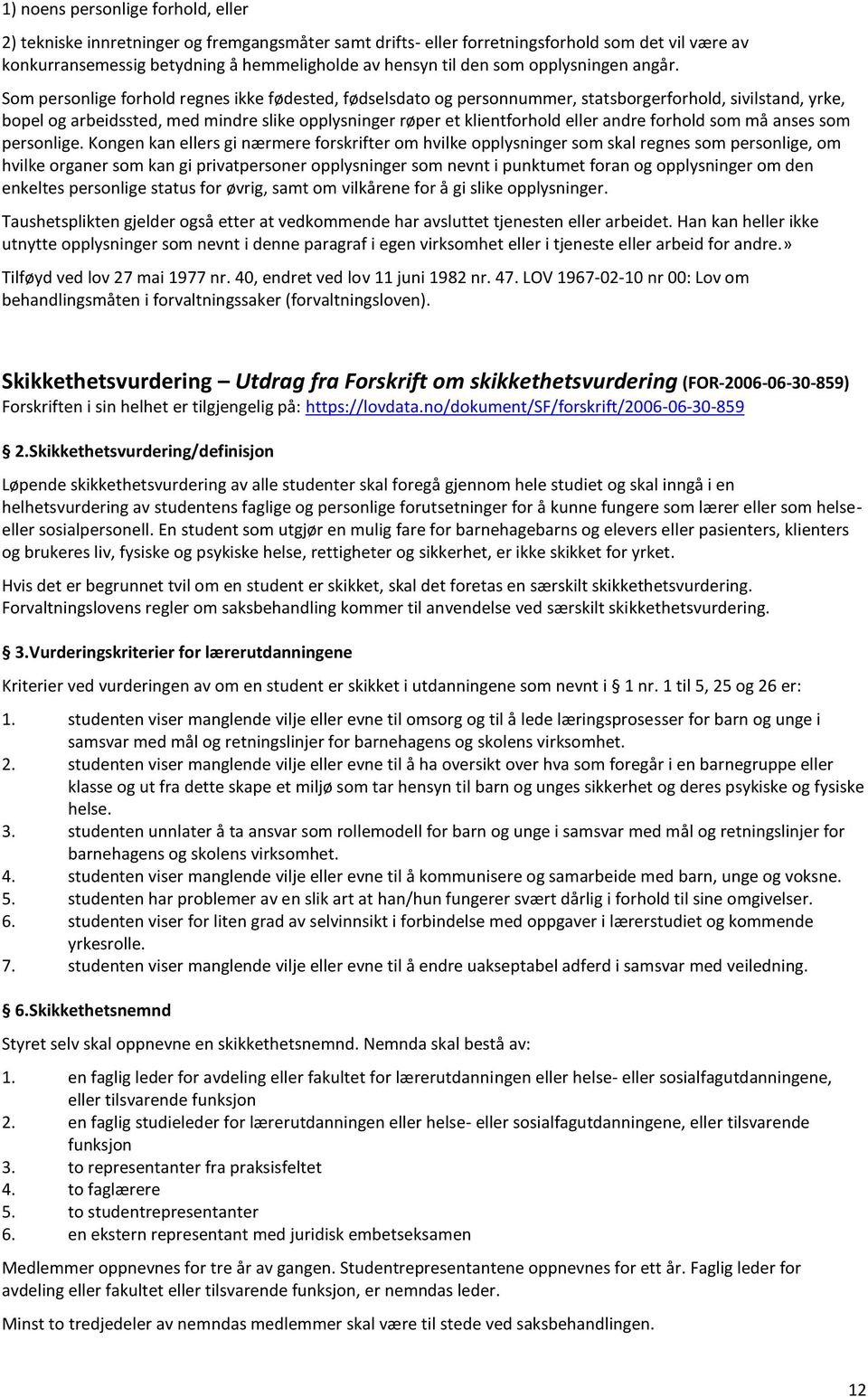 Som personlige forhold regnes ikke fødested, fødselsdato og personnummer, statsborgerforhold, sivilstand, yrke, bopel og arbeidssted, med mindre slike opplysninger røper et klientforhold eller andre