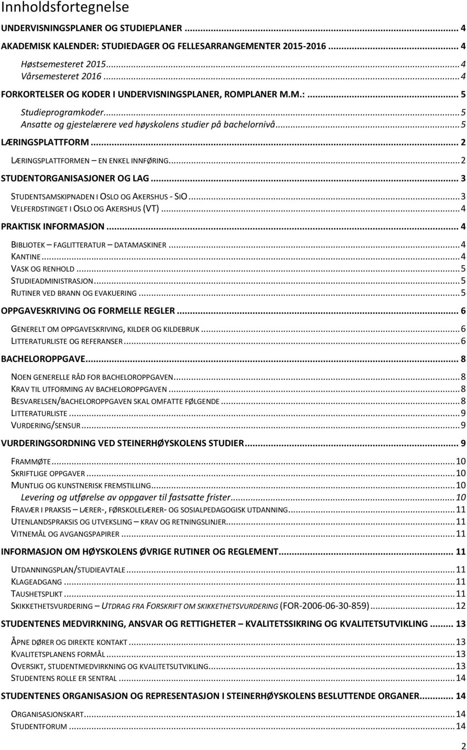 .. 2 LÆRINGSPLATTFORMEN EN ENKEL INNFØRING... 2 STUDENTORGANISASJONER OG LAG... 3 STUDENTSAMSKIPNADEN I OSLO OG AKERSHUS - SIO... 3 VELFERDSTINGET I OSLO OG AKERSHUS (VT)... 4 PRAKTISK INFORMASJON.