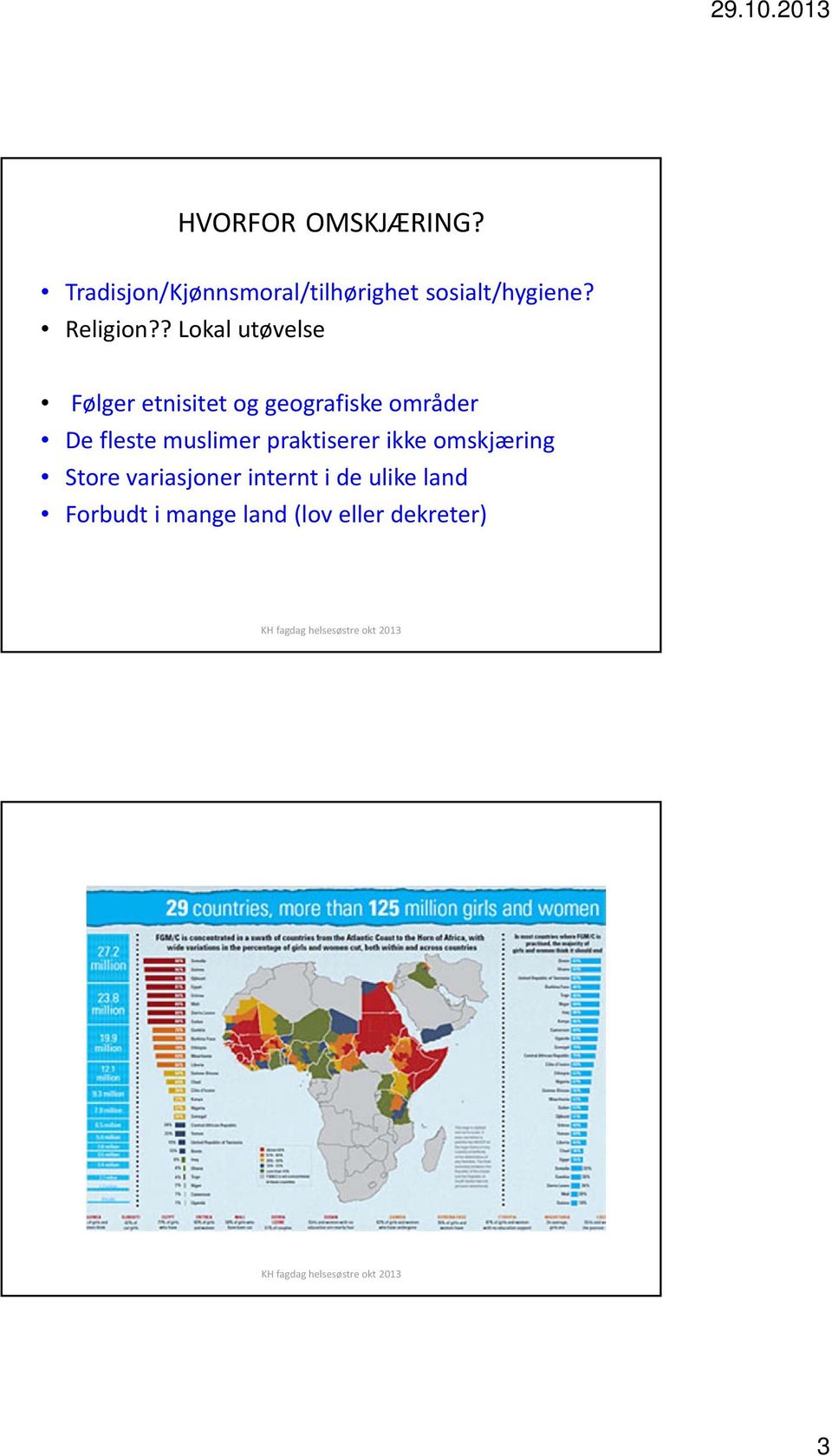 ? Lokal utøvelse Følger etnisitet og geografiske områder De fleste