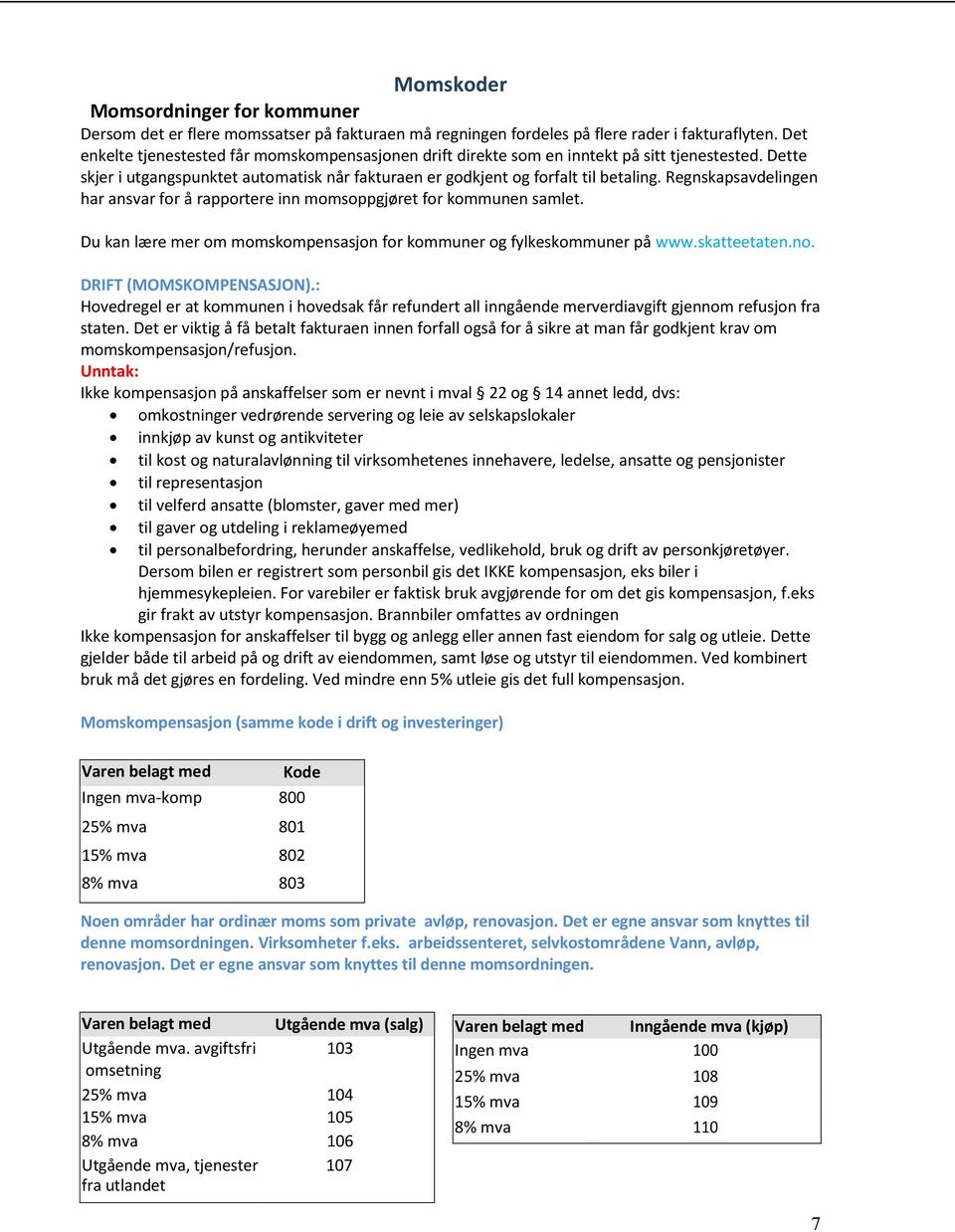 Regnskapsavdelingen har ansvar for å rapportere inn momsoppgjøret for kommunen samlet. Du kan lære mer om momskompensasjon for kommuner og fylkeskommuner på www.skatteetaten.no.