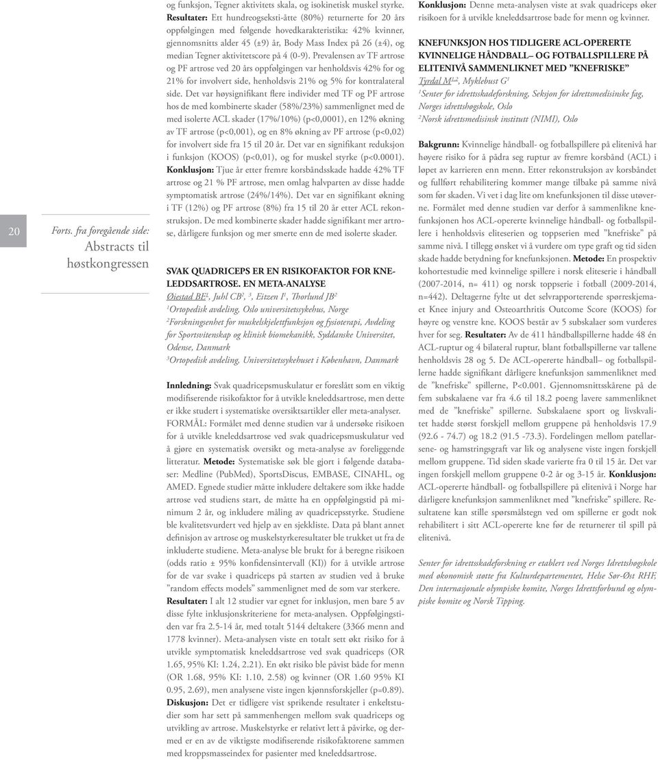 Tegner aktivitetscore på 4 (0-9). Prevalensen av TF artrose og PF artrose ved 20 års oppfølgingen var henholdsvis 42% for og 21% for involvert side, henholdsvis 21% og 5% for kontralateral side.