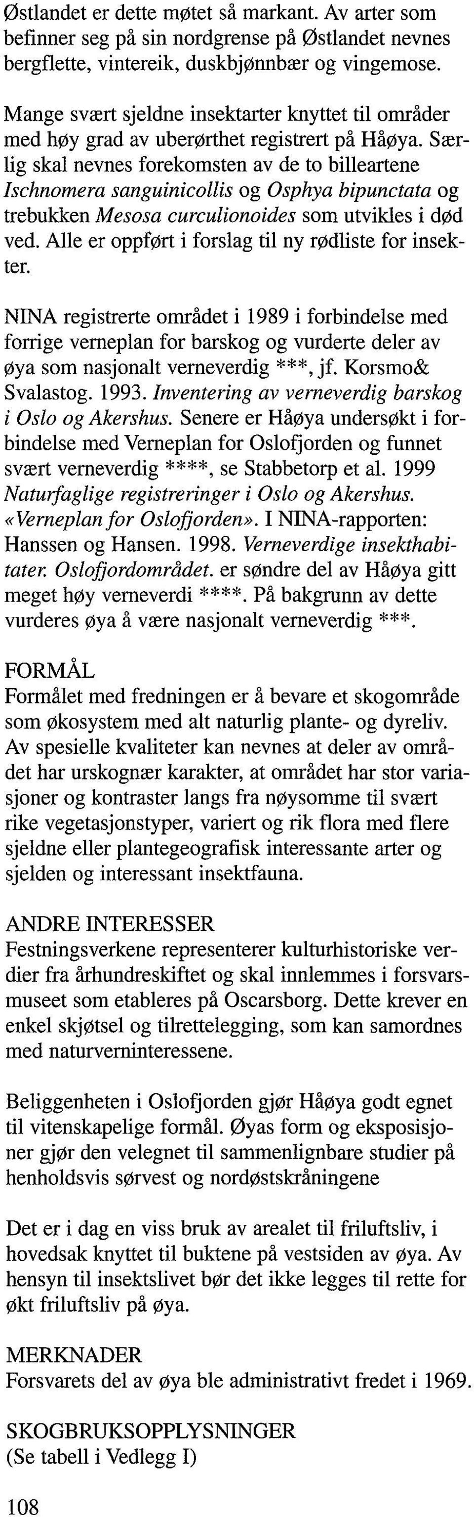 Særlig skal nevnes forekomsten av de to billeartene Ischnomera sanguinicollis og Osphya bipunctata og trebukken Mesosa curculionoid.es som utvikles i død ved.