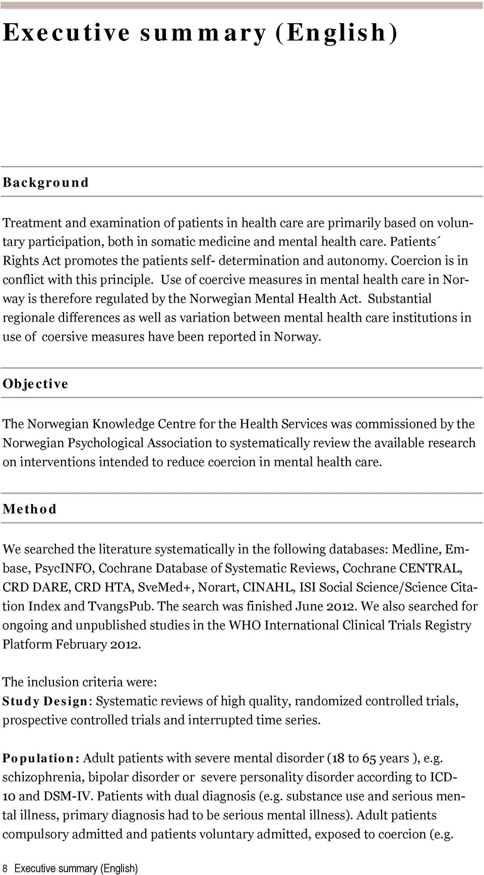 Use of coercive measures in mental health care in Norway is therefore regulated by the Norwegian Mental Health Act.