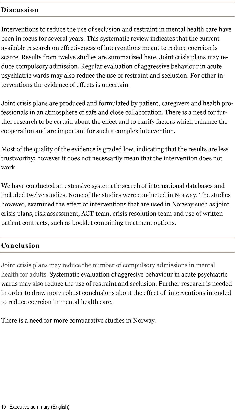 Joint crisis plans may reduce compulsory admission. Regular evaluation of aggressive behaviour in acute psychiatric wards may also reduce the use of restraint and seclusion.