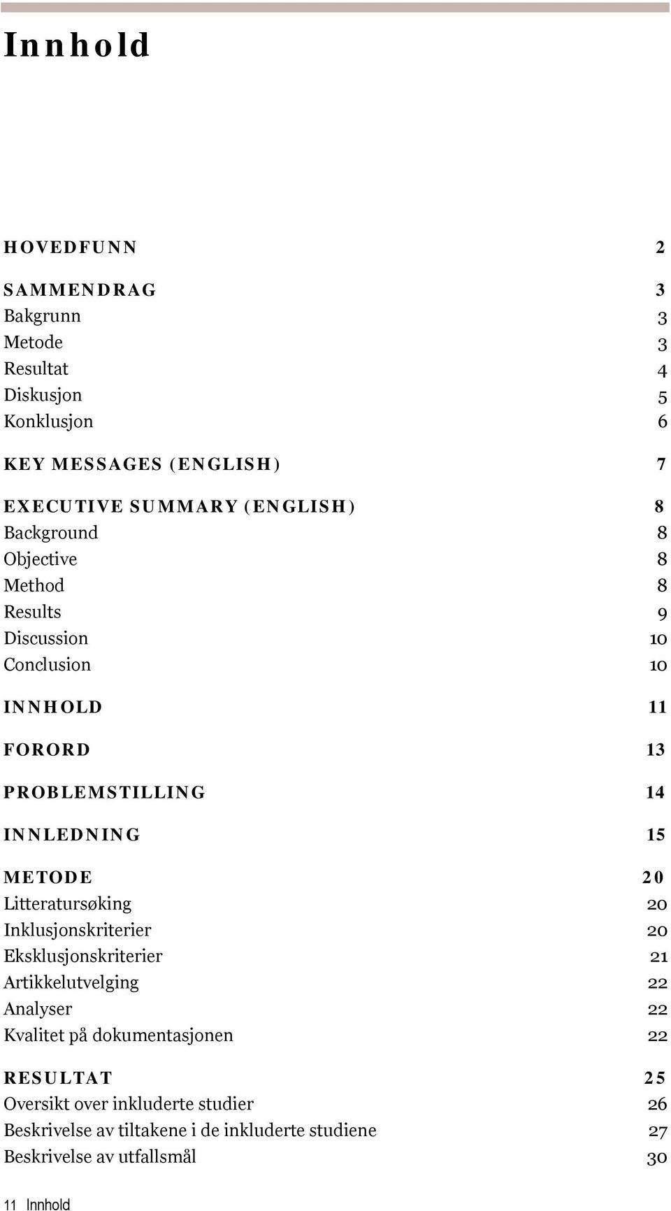 METODE 20 Litteratursøking 20 Inklusjonskriterier 20 Eksklusjonskriterier 21 Artikkelutvelging 22 Analyser 22 Kvalitet på dokumentasjonen