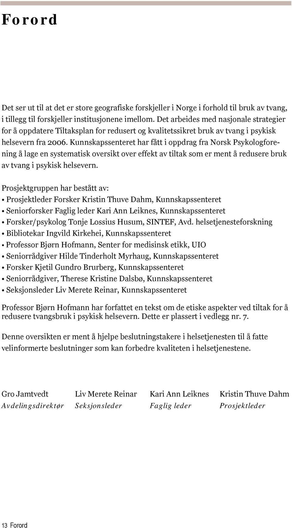 Kunnskapssenteret har fått i oppdrag fra Norsk Psykologforening å lage en systematisk oversikt over effekt av tiltak som er ment å redusere bruk av tvang i psykisk helsevern.