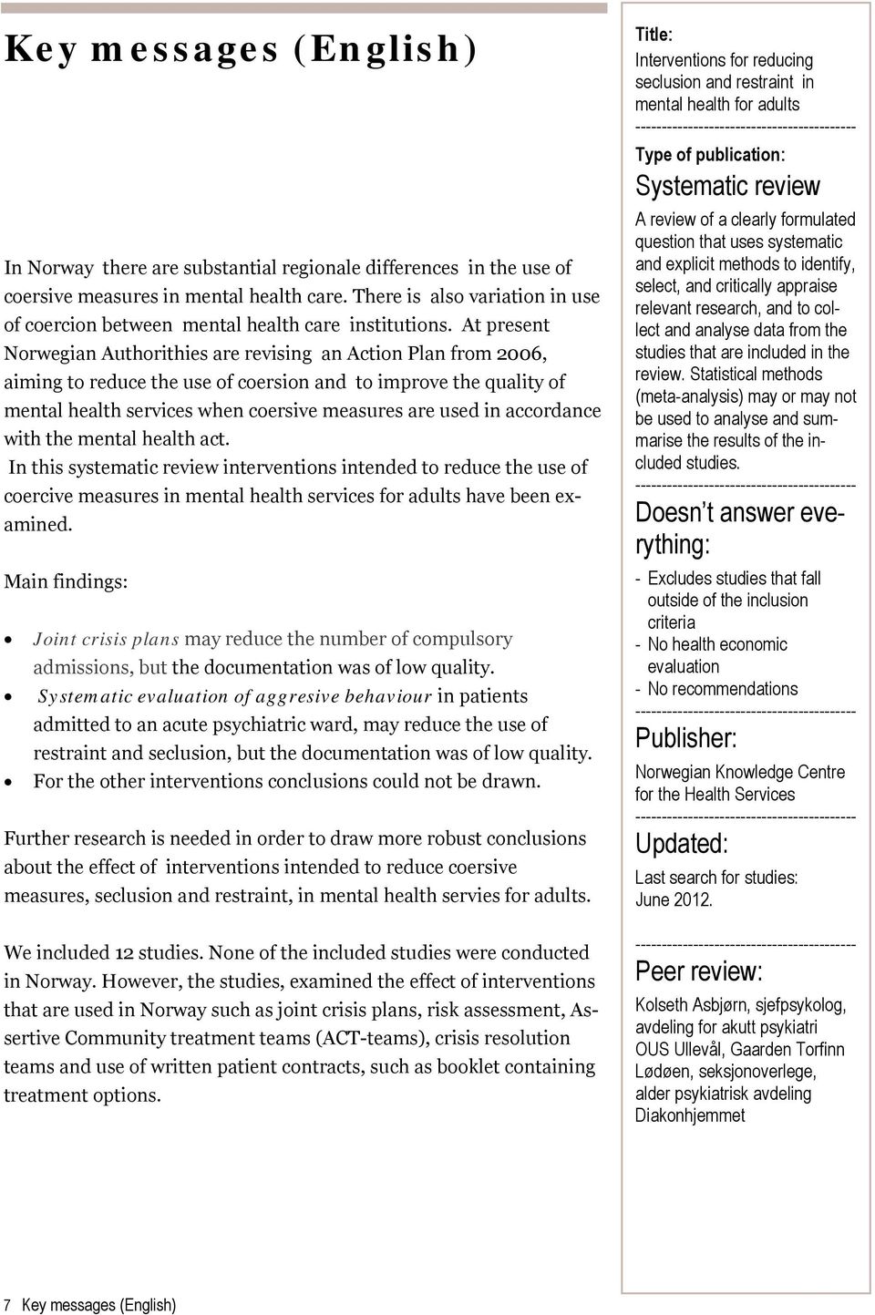 At present Norwegian Authorithies are revising an Action Plan from 2006, aiming to reduce the use of coersion and to improve the quality of mental health services when coersive measures are used in