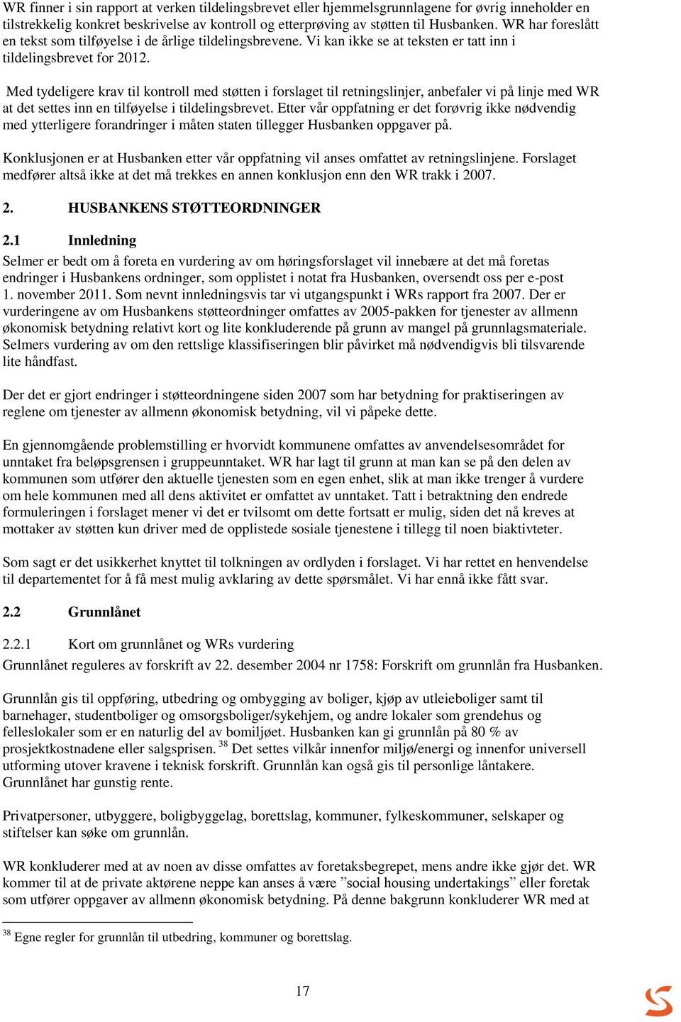 Med tydeligere krav til kontroll med støtten i forslaget til retningslinjer, anbefaler vi på linje med WR at det settes inn en tilføyelse i tildelingsbrevet.