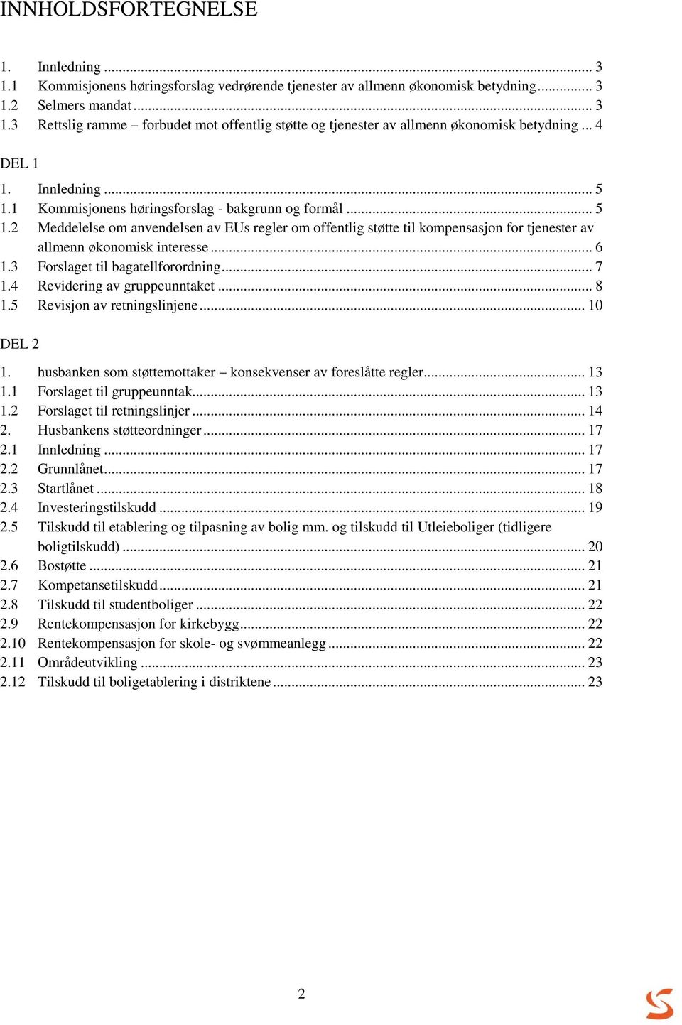 .. 6 1.3 Forslaget til bagatellforordning... 7 1.4 Revidering av gruppeunntaket... 8 1.5 Revisjon av retningslinjene... 10 DEL 2 1. husbanken som støttemottaker konsekvenser av foreslåtte regler.