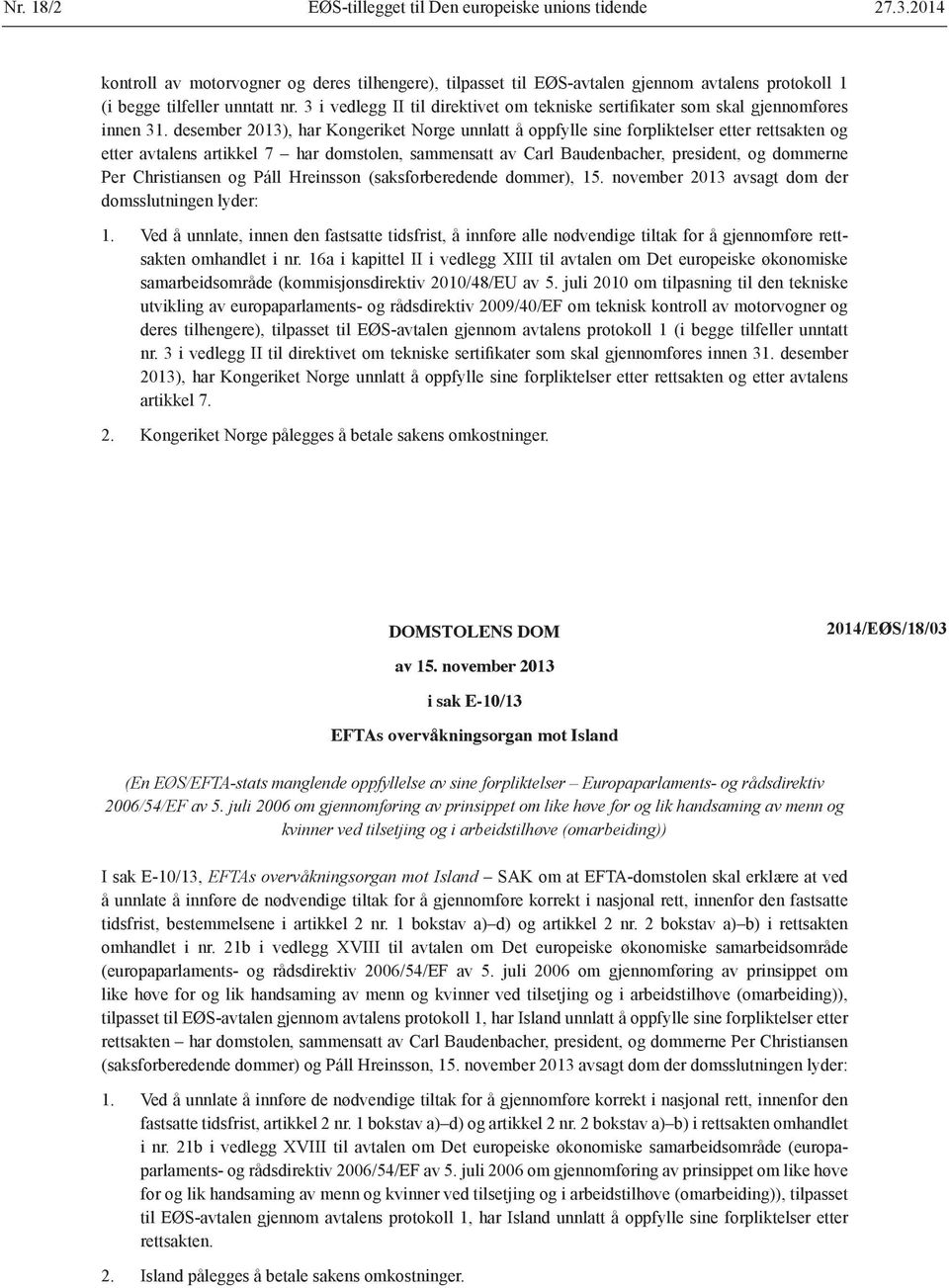 desember 2013), har Kongeriket Norge unnlatt å oppfylle sine forpliktelser etter rettsakten og etter avtalens artikkel 7 har domstolen, sammensatt av Carl Baudenbacher, president, og dommerne Per