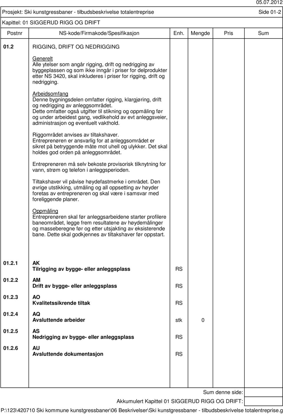 Dette omfatter også utgifter til stikning og oppmåling før og under arbeidest gang, vedlikehold av evt anleggsveier, administrasjon og eventuelt vakthold. Riggområdet anvises av tiltakshaver.