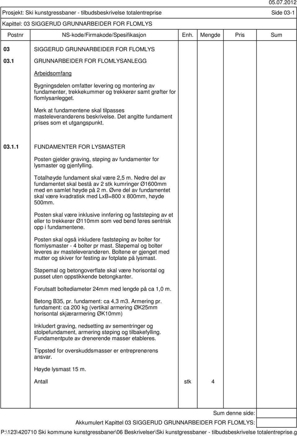 Merk at fundamentene skal tilpasses masteleverandørens beskrivelse. Det angitte fundament prises som et utgangspunkt.