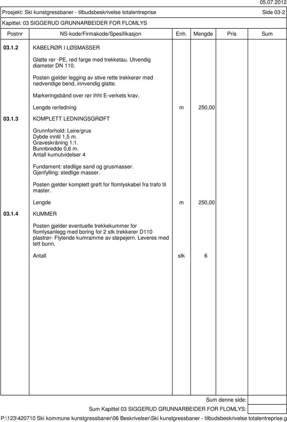 Antall kumutvidelser 4 Fundament: stedlige sand og grusmasser. Gjenfylling: stedlige masser. Posten gjelder komplett grøft for flomlyskabel fra trafo til master.