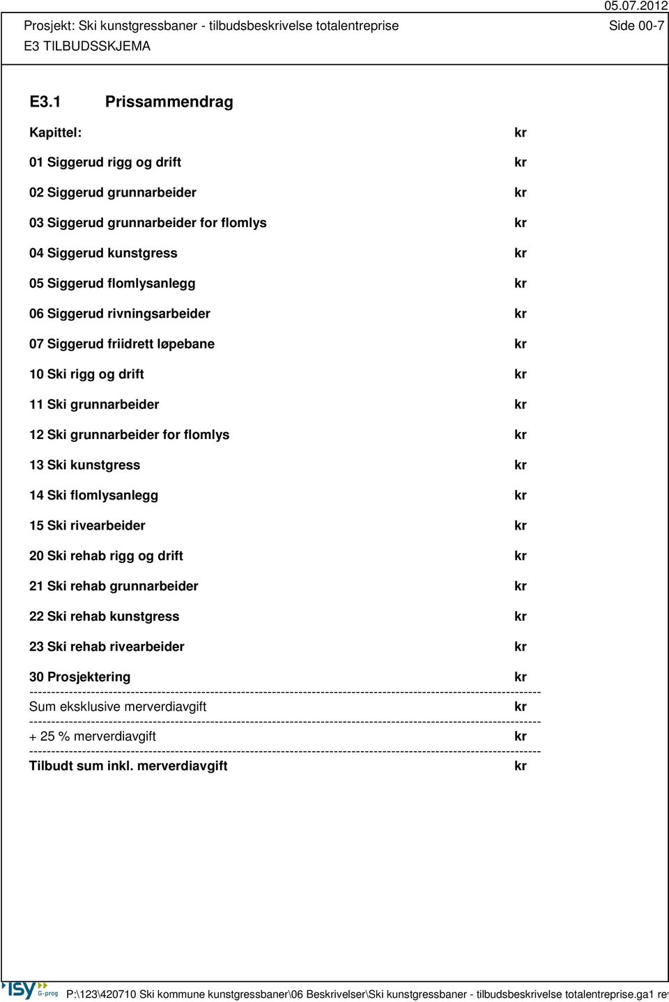 rivningsarbeider kr 07 Siggerud friidrett løpebane kr 10 Ski rigg og drift kr 11 Ski grunnarbeider kr 12 Ski grunnarbeider for flomlys kr 13 Ski kunstgress kr 14 Ski flomlysanlegg kr 15 Ski