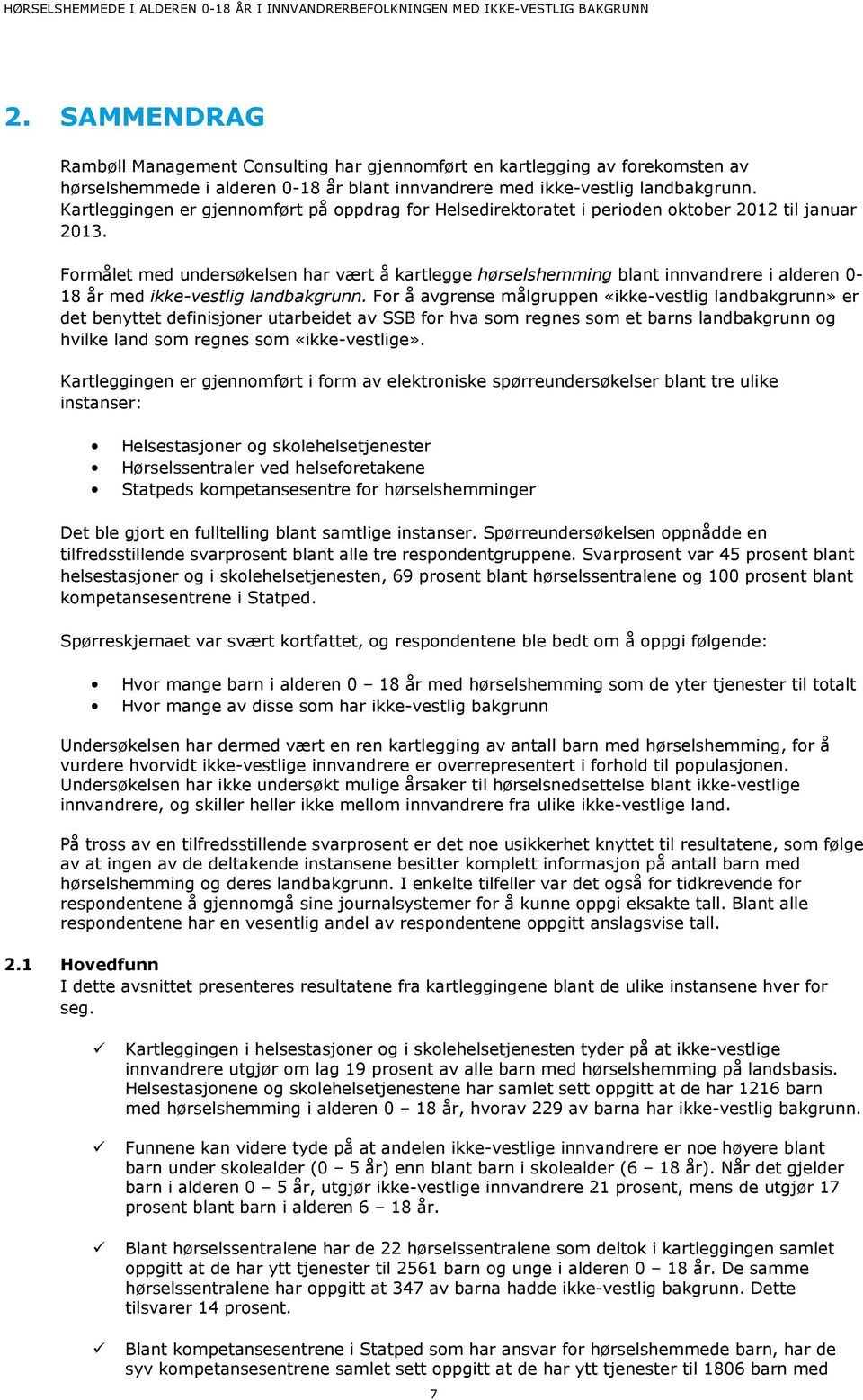 Formålet med undersøkelsen har vært å kartlegge hørselshemming blant innvandrere i alderen 0-18 år med ikke-vestlig landbakgrunn.