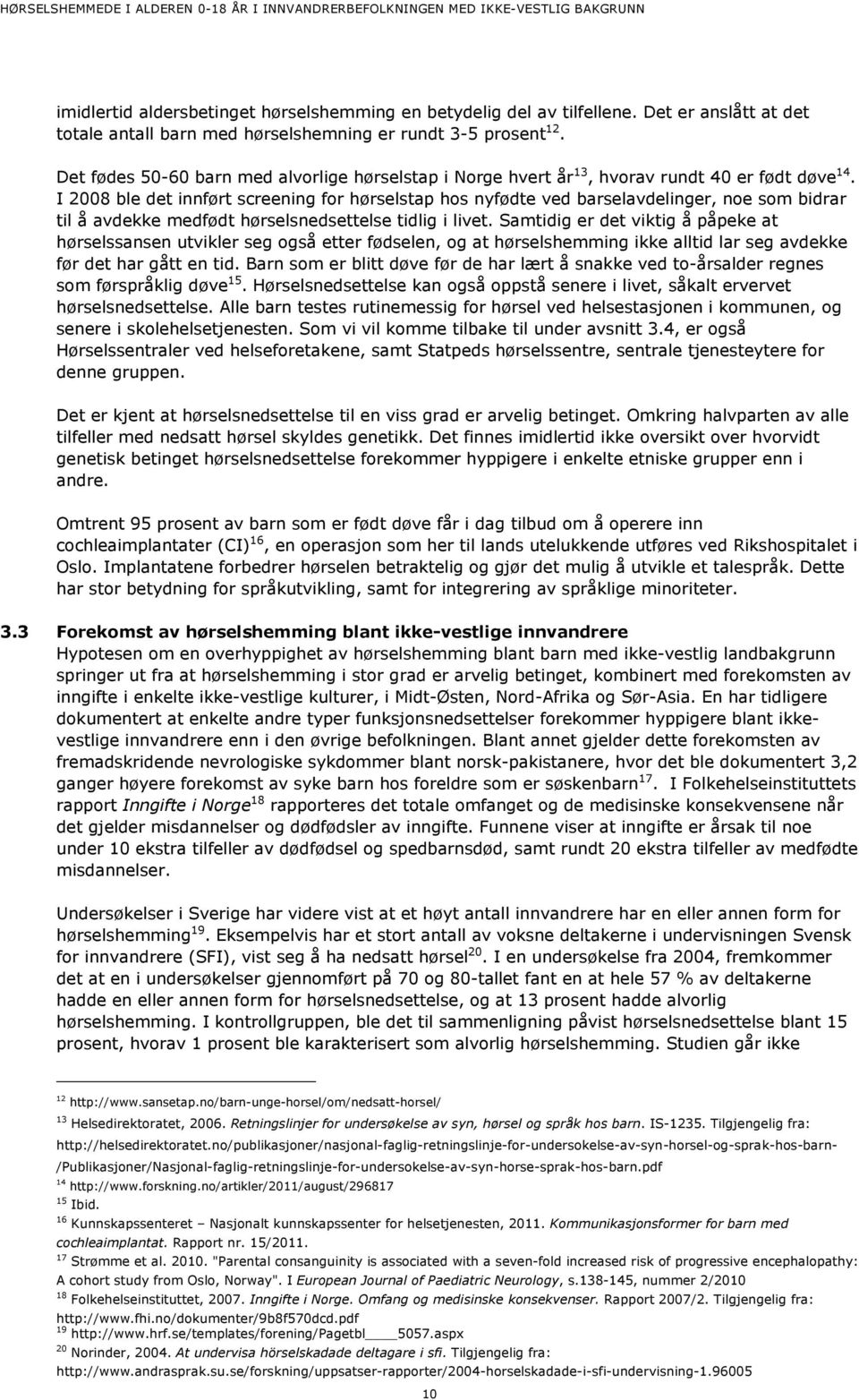 I 2008 ble det innført screening for hørselstap hos nyfødte ved barselavdelinger, noe som bidrar til å avdekke medfødt hørselsnedsettelse tidlig i livet.