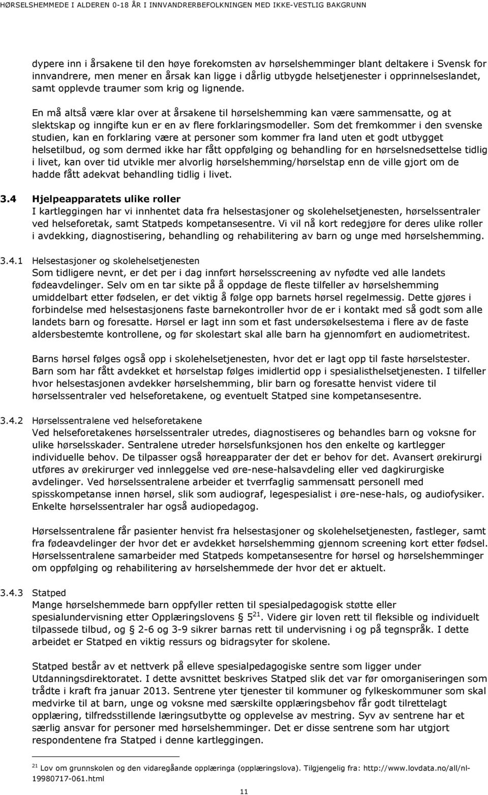 Som det fremkommer i den svenske studien, kan en forklaring være at personer som kommer fra land uten et godt utbygget helsetilbud, og som dermed ikke har fått oppfølging og behandling for en