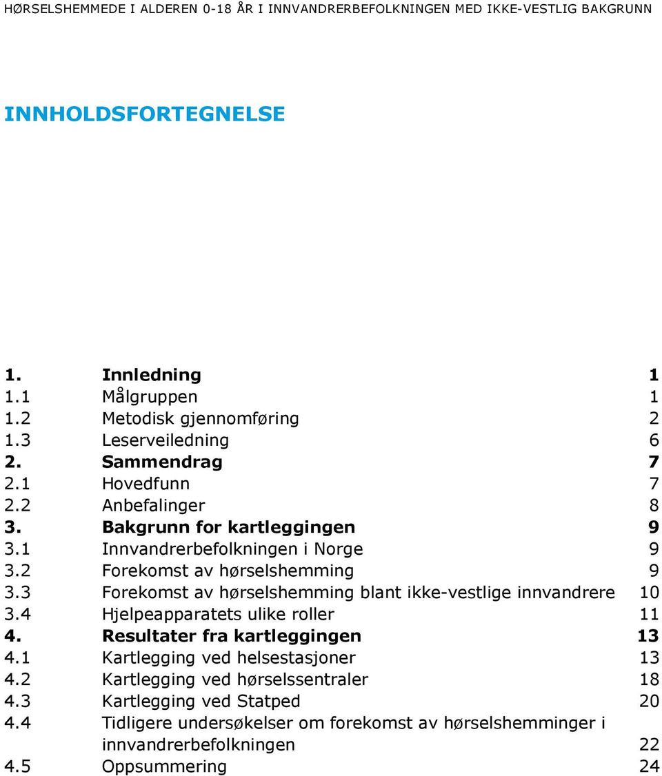 3 Forekomst av hørselshemming blant ikke-vestlige innvandrere 10 3.4 Hjelpeapparatets ulike roller 11 4. Resultater fra kartleggingen 13 4.