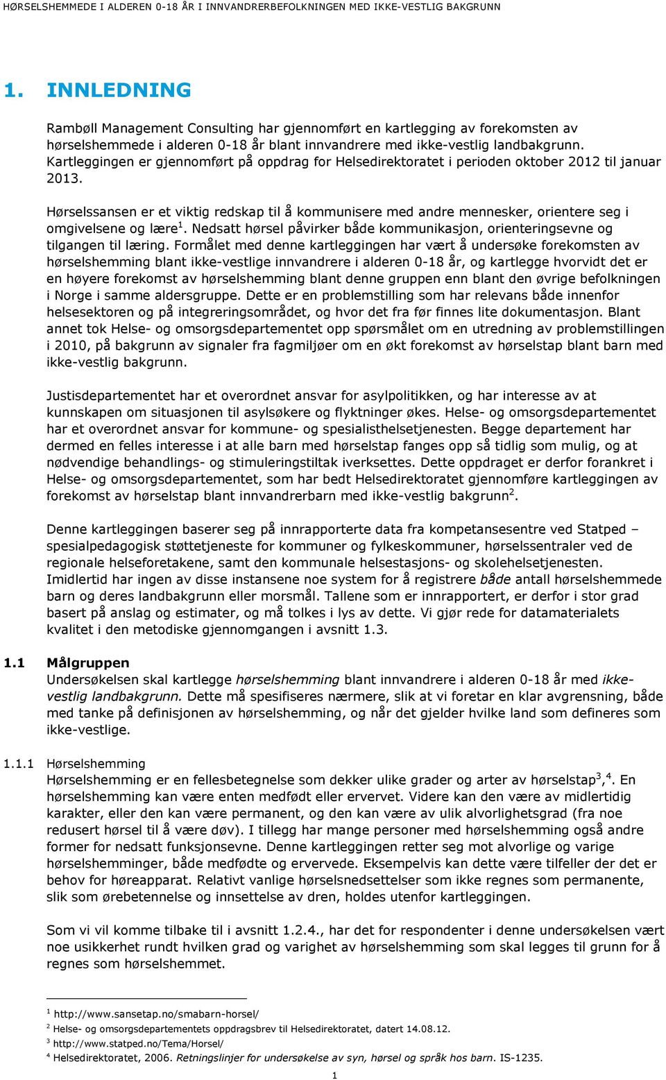 Hørselssansen er et viktig redskap til å kommunisere med andre mennesker, orientere seg i omgivelsene og lære 1. Nedsatt hørsel påvirker både kommunikasjon, orienteringsevne og tilgangen til læring.