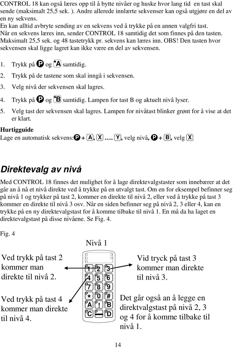 og 48 tastetrykk pr. sekvens kan læres inn. OBS! Den tasten hvor sekvensen skal ligge lagret kan ikke være en del av sekvensen. 1. Trykk på P og A samtidig. 2.