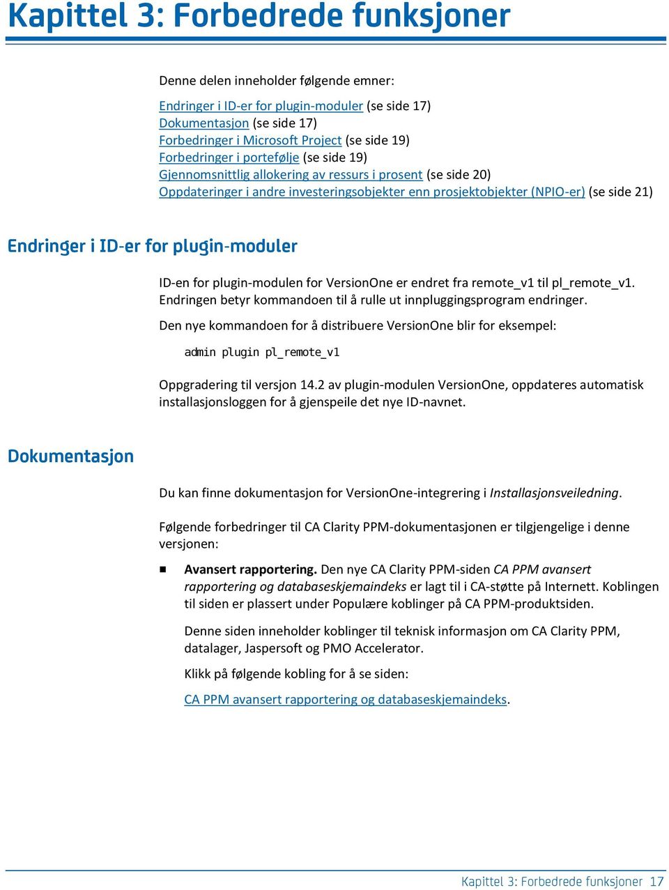 ID-er for plugin-moduler ID-en for plugin-modulen for VersionOne er endret fra remote_v1 til pl_remote_v1. Endringen betyr kommandoen til å rulle ut innpluggingsprogram endringer.