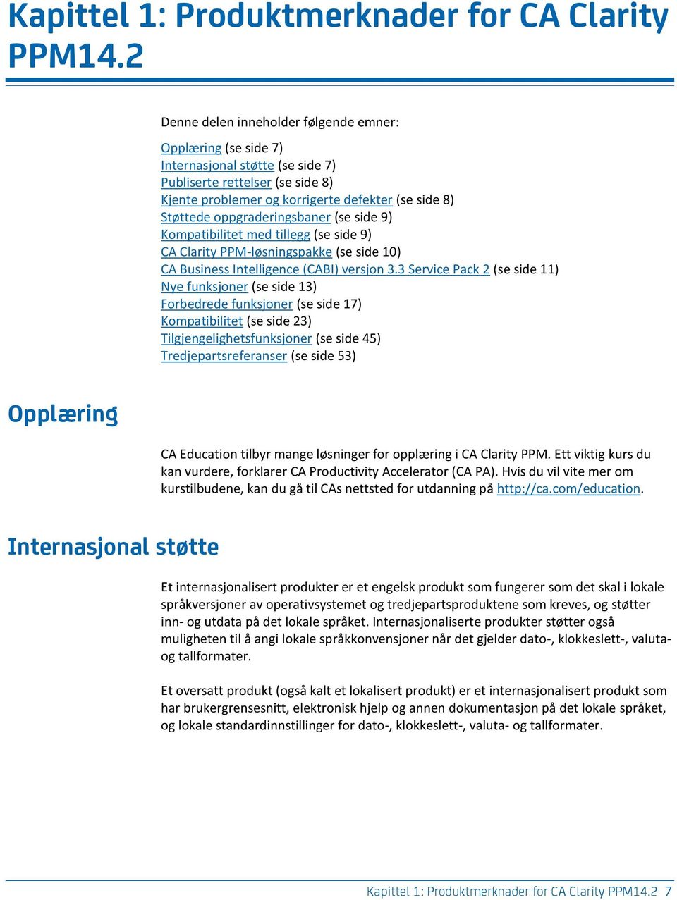 oppgraderingsbaner (se side 9) Kompatibilitet med tillegg (se side 9) CA Clarity PPM-løsningspakke (se side 10) CA Business Intelligence (CABI) versjon 3.