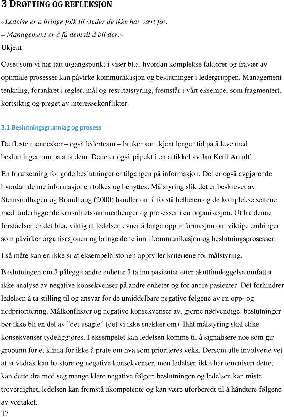 1 Beslutningsgrunnlag og prosess De fleste mennesker også lederteam bruker som kjent lenger tid på å leve med beslutninger enn på å ta dem. Dette er også påpekt i en artikkel av Jan Ketil Arnulf.