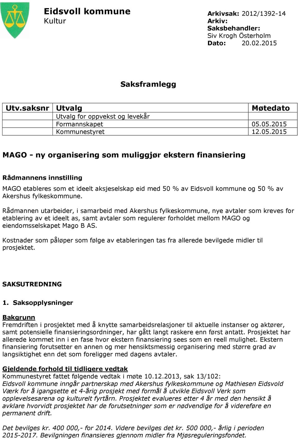 Rådmannen utarbeider, i samarbeid med Akershus fylkeskommune, nye avtaler som kreves for etablering av et ideelt as, samt avtaler som regulerer forholdet mellom MAGO og eiendomsselskapet Mago B AS.