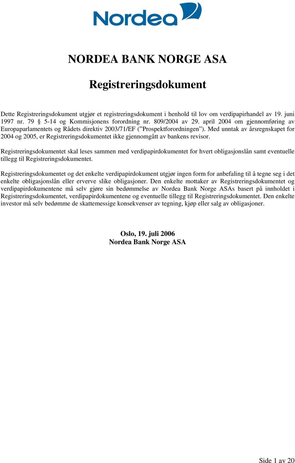 Med unntak av årsregnskapet for 2004 og 2005, er Registreringsdokumentet ikke gjennomgått av bankens revisor.