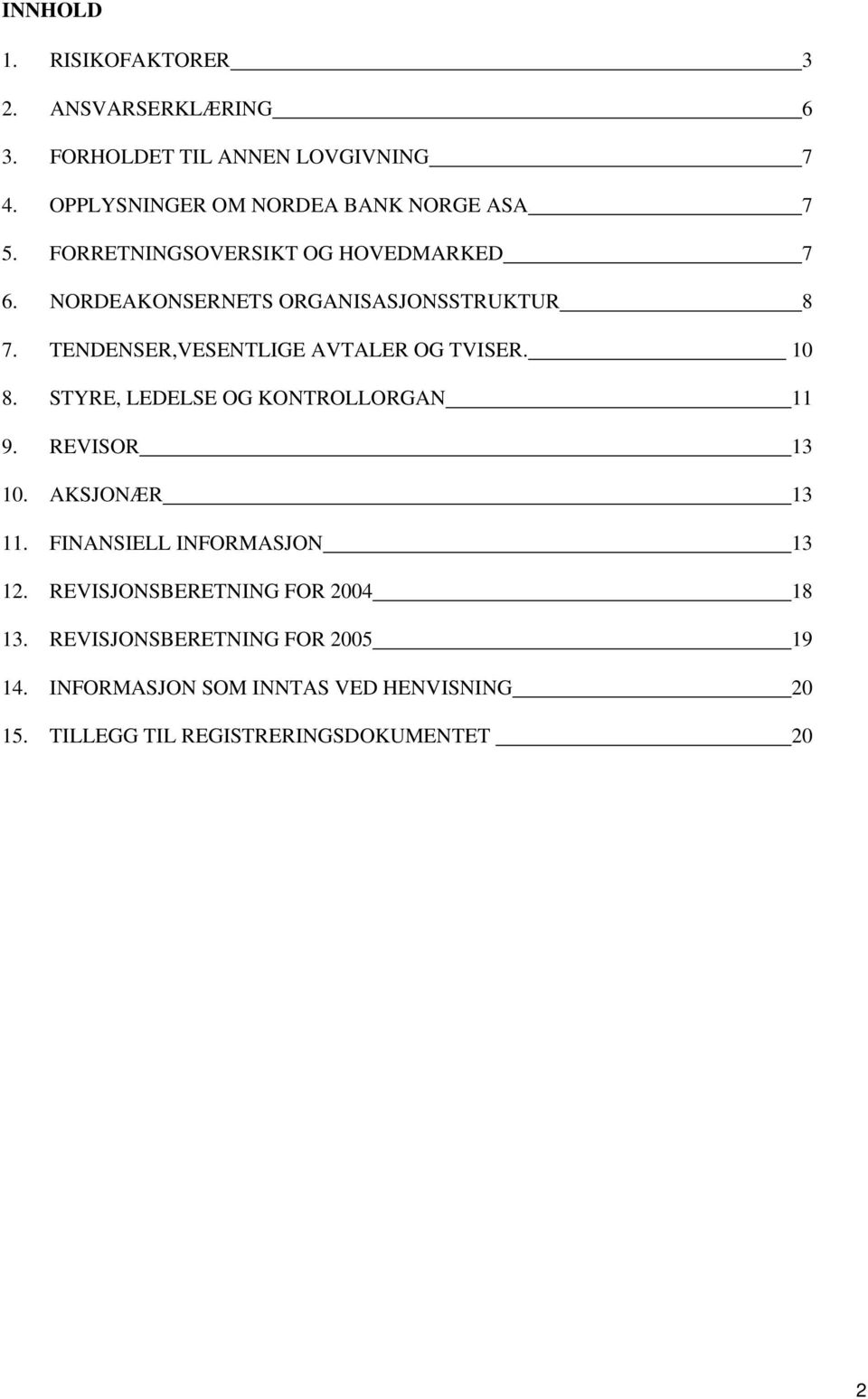 TENDENSER,VESENTLIGE AVTALER OG TVISER. 10 8. STYRE, LEDELSE OG KONTROLLORGAN 11 9. REVISOR 13 10. AKSJONÆR 13 11.