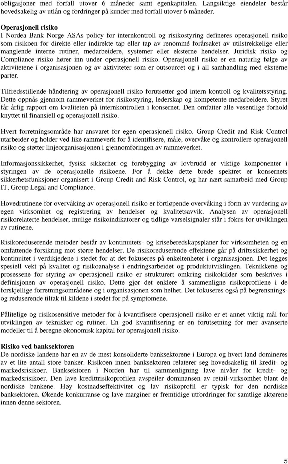 utilstrekkelige eller manglende interne rutiner, medarbeidere, systemer eller eksterne hendelser. Juridisk risiko og Compliance risiko hører inn under operasjonell risiko.