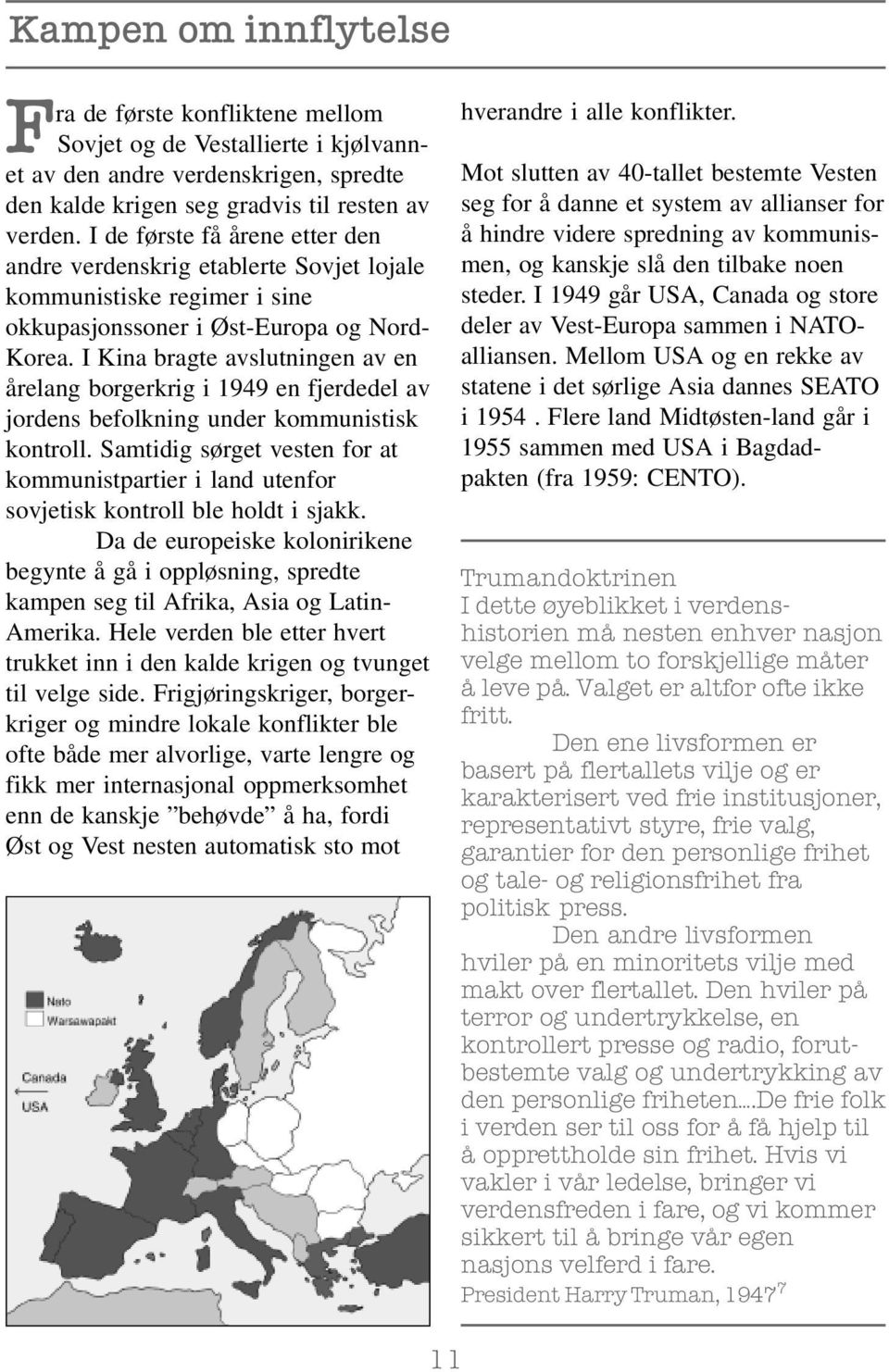 I Kina bragte avslutningen av en årelang borgerkrig i 1949 en fjerdedel av jordens befolkning under kommunistisk kontroll.