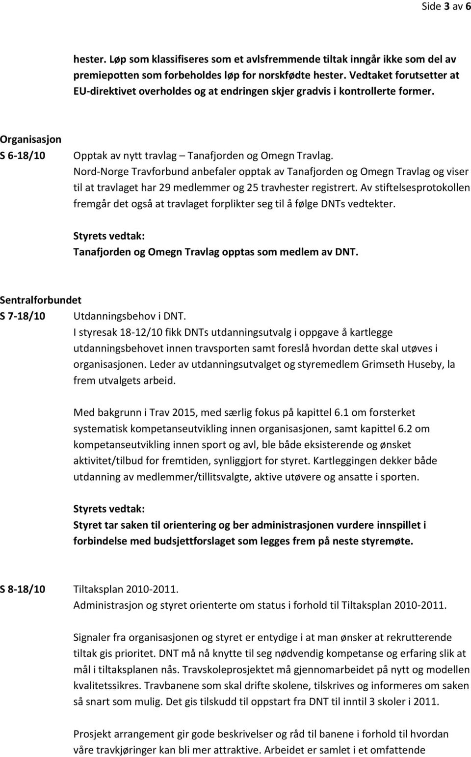 Nord-Norge Travforbund anbefaler opptak av Tanafjorden og Omegn Travlag og viser til at travlaget har 29 medlemmer og 25 travhester registrert.