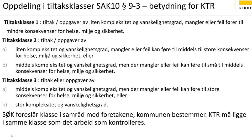 Tiltaksklasse 2 : tiltak / oppgaver av a) liten kompleksitet og vanskelighetsgrad, mangler eller feil kan føre til middels til store konsekvenser for helse, miljø og sikkerhet, eller b) middels