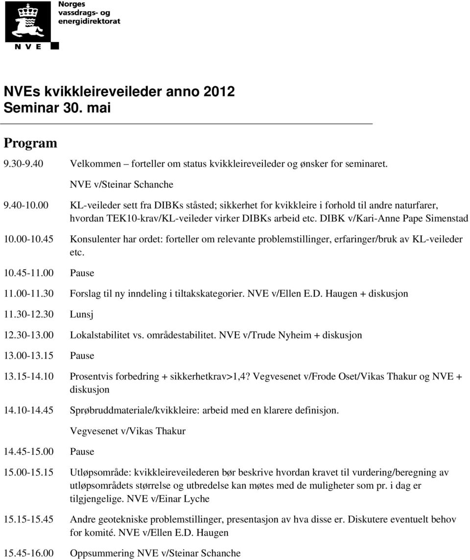 45 Konsulenter har ordet: forteller om relevante problemstillinger, erfaringer/bruk av KL-veileder etc. 10.45-11.00 Pause 11.00-11.30 Forslag til ny inndeling i tiltakskategorier. NVE v/ellen E.D.