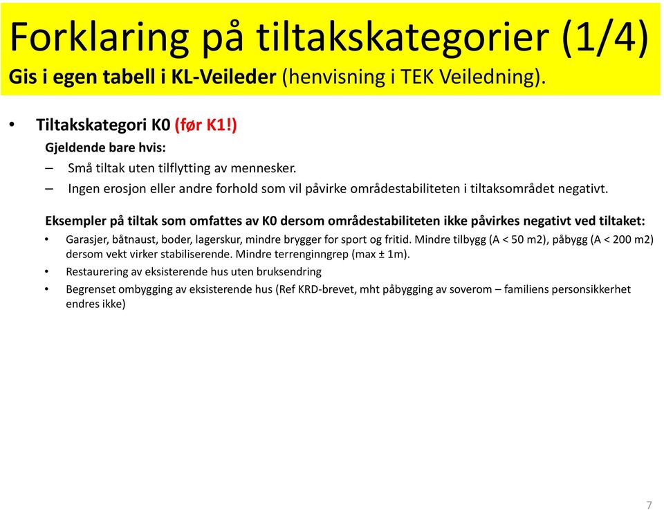 Eksempler på tiltak som omfattes av K0 dersom områdestabiliteten ikke påvirkes negativt ved tiltaket: Garasjer, båtnaust, boder, lagerskur, mindre brygger for sport og fritid.