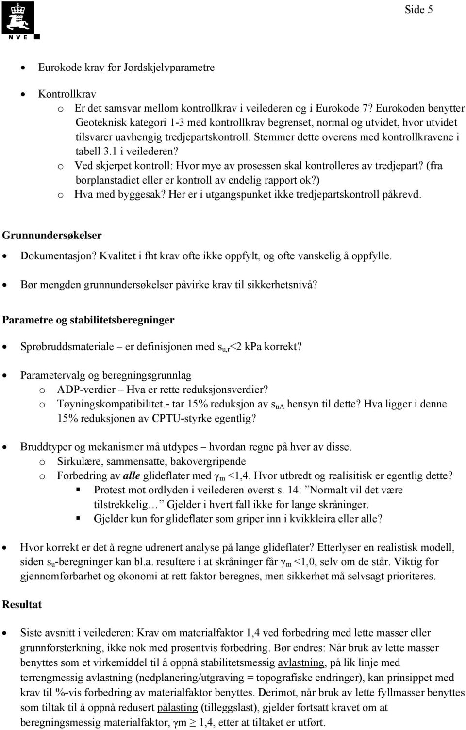 1 i veilederen? o Ved skjerpet kontroll: Hvor mye av prosessen skal kontrolleres av tredjepart? (fra borplanstadiet eller er kontroll av endelig rapport ok?) o Hva med byggesak?